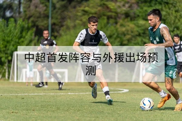 中超首发阵容与外援出场预测